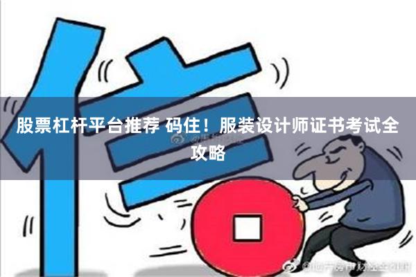 股票杠杆平台推荐 码住！服装设计师证书考试全攻略