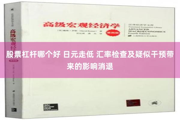 股票杠杆哪个好 日元走低 汇率检查及疑似干预带来的影响消退