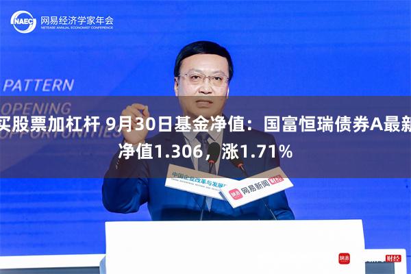 买股票加杠杆 9月30日基金净值：国富恒瑞债券A最新净值1.306，涨1.71%