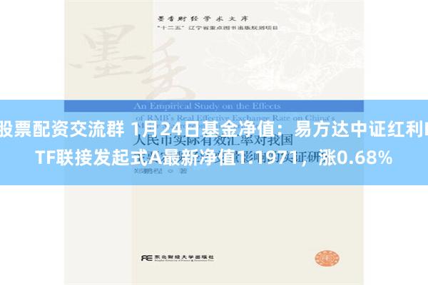 股票配资交流群 1月24日基金净值：易方达中证红利ETF联接发起式A最新净值1.1971，涨0.68%